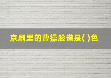 京剧里的曹操脸谱是( )色